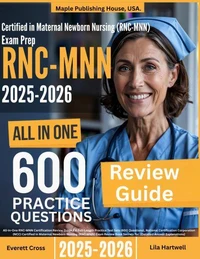 Certified in Maternal Newborn Nursing (RNC-MNN) Exam Prep: All-In-One Guide with 4 Full Sets of 600 Practice Questions with detailed explanation | RNC-MNN NCC Certification Review