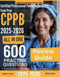 Certified Professional Public Buyer (CPPB) Exam Prep: All-In-One Guide with 3 Full Sets of 600 Practice Questions with detailed explanation | MSNCB CPPB Certification Review