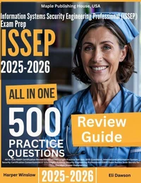 Information Systems Security Engineering Professional (ISSEP) Exam Prep: All-In-One Guide with 4 Full Sets of 600 Practice Questions with detailed explanation |ISC2 ISSEP Certification Review