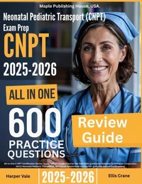 Neonatal Pediatric Transport (C-NPT) Exam Prep: All-In-One Guide with 4 Full Sets of 600 Practice Questions with detailed explanation |NCC C-NPT Certification Review