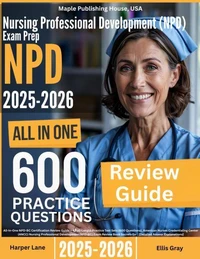 Nursing Professional Development  (NPD-BC) Exam Prep: All-In-One Guide with 4 Full Sets of 600 Practice Questions with detailed explanation | ANCC NPD-BC Certification Review