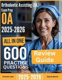 Orthodontic Assisting (OA) Exam Prep: All-In-One Guide with 4 Full Sets of 600 Practice Questions with detailed explanation | DANB OA Certification Review