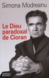 Simona Modreanu - Le Dieu paradoxal de Cioran.