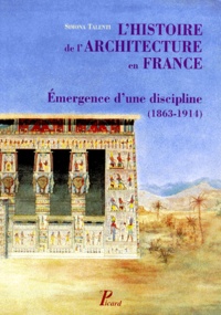 Simona Talenti - L'Histoire De L'Architecture En France. Emergence D'Une Discipline (1863-1914).