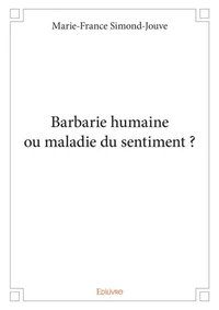 Barbarie humaine ou maladie du sentiment ?