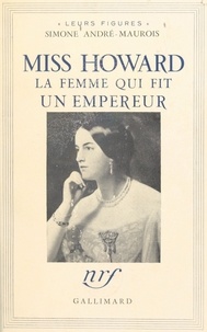Simone André-Maurois et Gérald Maurois - Miss Howard - La femme qui fit un empereur.