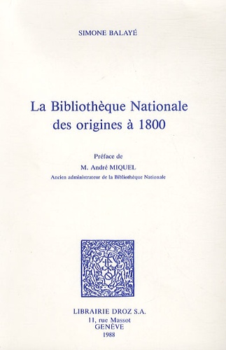 Simone Balayé - La Bibliothèque Nationale des origines à 1800.