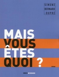 Simone Bernard-Dupré - Mais vous êtes quoi ?.