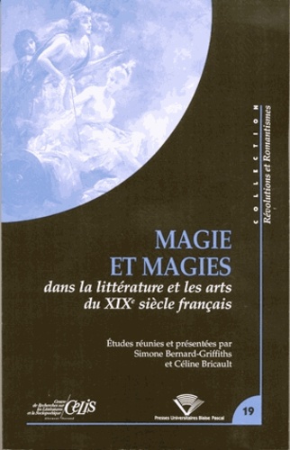 Simone Bernard-Griffiths et Céline Bricault - Magie et magies dans la littérature et les arts du XIXe siècle français.