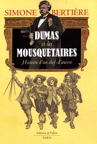 Simone Bertière - Dumas et les Mousquetaires - Histoire d'un chef-d'oeuvre.