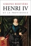 Simone Bertière - Henri IV et la Providence - 1553-1600.