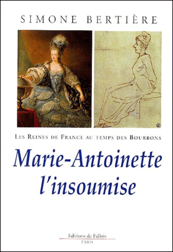 Simone Bertière - Les Reines de France au temps des Bourbons - Tome 4, Marie-Antoinette l'insoumise.