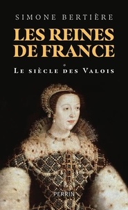 Simone Bertière - Les reines de France - Le siècle des Valois.