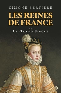 Simone Bertière - Les reines de France - Volume 2, Le Grand Siècle.