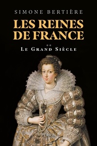 Simone Bertière - Les reines de France - Volume 2, Le Grand Siècle.