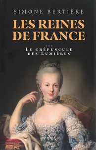 Simone Bertière - Les Reines de France - Volume 3, Le crépuscule des lumières.
