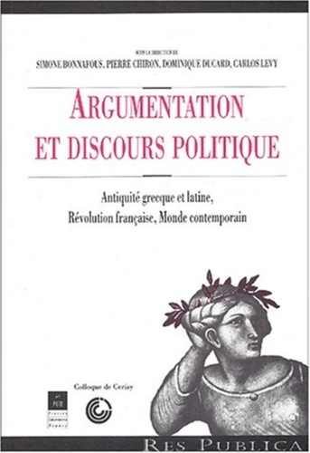 Simone Bonnafous et Pierre Chiron - Argumentation et discours politique - Antiquité grecque et latine, Révolution française, Monde contemporain.