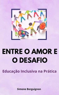 ENTRE O AMOR E O DESAFIO: Educação Inclusiva na Prática