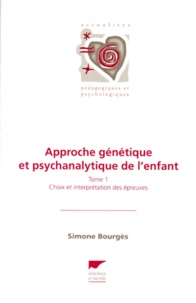 Simone Bourges - Approche Genetique Et Psychanalytique De L'Enfant. Tome 1, Choix Et Interpretation Des Epreuves.