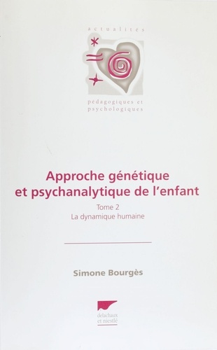 APPROCHE GENETIQUE ET PSYCHANALYTIQUE DE L'ENFANT. Tome 2, la dynamique humaine