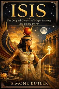 Isis:  The Original Goddess of Magic, Healing, and Divine Power