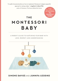 Simone Davies et Junnifa Uzodike - The Montessori Baby - A Parent's Guide to Nurturing Your Baby with Love, Respect, and Understanding.