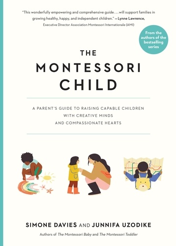 The Montessori Child. A Parent's Guide to Raising Capable Children with Creative Minds and Compassionate Hearts