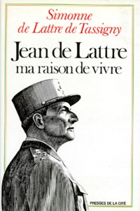 Simone de Lattre De Tassigny - Jean de Lattre, ma raison de vivre.