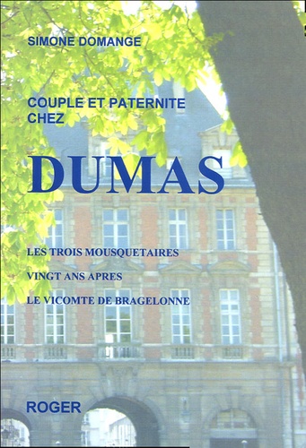 Simone Domange - Couple et paternité chez Dumas - Les trois mousquetaires, Vingt ans après, le Vicomte de Bragelonne.