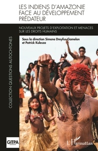 Simone Dreyfus-Gamelon et Patrick Kulesza - Les Indiens d'Amazonie face au développement prédateur - Nouveaux projets d'exploitation et menaces sur les droits humains.