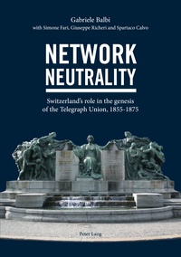 Simone Fari et Gabriele Balbi - Network Neutrality - Switzerland’s role in the genesis of the Telegraph Union, 1855–1875.