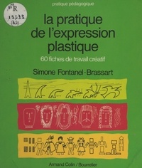 Simone Fontanel-Brassart et André Rouquet - La pratique de l'expression plastique - 60 fiches de travail créatif.