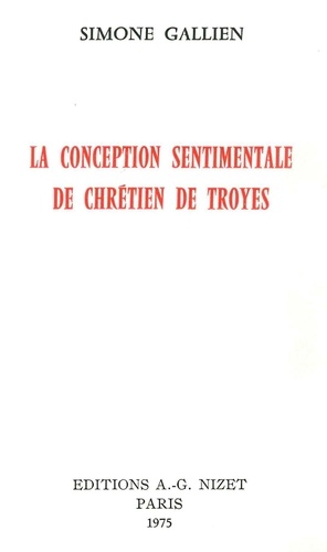 Simone Gallien - La Conception sentimentale de Chrétien de Troyes.