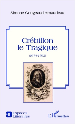 Simone Gougeaud-Arnaudeau - Crébillon le tragique - (1674-1762).