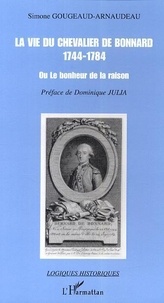Simone Gougeaud-Arnaudeau - La vie du chevalier de Bonnard (1744-1784) ou Le bonheur de la raison.