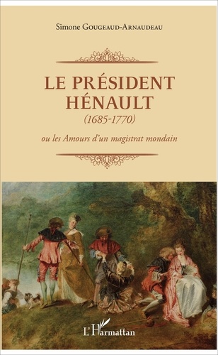 Le Président Hénault (1685-1770). Ou les amours d'un magistrat mondain