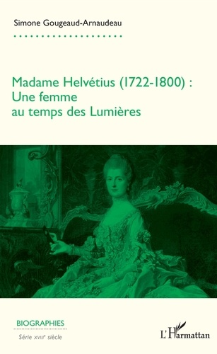 Madame Helvétius (1722-1800). Une femme au temps des Lumières
