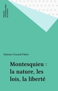 Simone Goyard-Fabre - Montesquieu - La nature, les lois, la liberté.