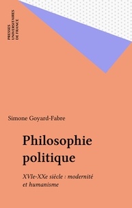 Simone Goyard-Fabre - Philosophie politique XVIe-XXe siècles - Modernité et humanisme.
