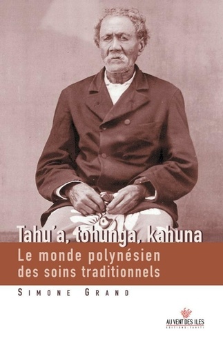 Tahu'a, Tohunga, Kahuna. Le monde polynésien des soins traditionnels
