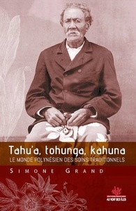 Simone Grand - Tahu’a, tohunga, kahuna - Le monde polynésien des soins traditionnels.