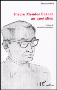 Simone Gros - Pierre Mendès France au quotidien.