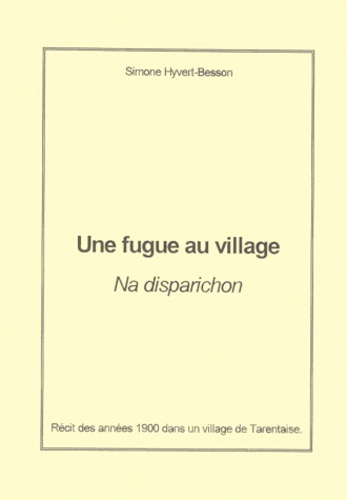 Simone Hyvert-Besson - Une Fugue Au Village : Na Disparichon. Recit Des Annees 1900 Dans Un Village De Tarentaise.