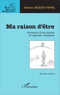 Simone Jacques-Yahiel - Ma raison d'être - Souvenirs d'une famille de déportés résistants.