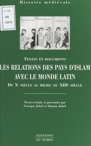 Les relations des pays d'Islam avec le monde Latin, du Xème siècle au milieu du XIIIème siècle.. Textes et documents