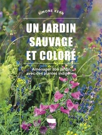 Simone Kern - Un jardin sauvage et coloré - Aménager son jardin avec des plantes indigènes.