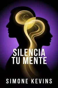 Silencia tu Mente como Dejar de Pensar Demasiado y Empezar a Vivir de Verdad