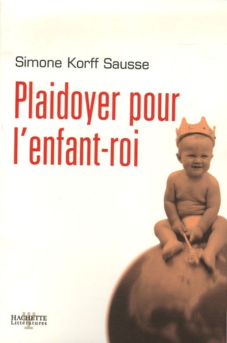Simone Korff-Sausse - Plaidoyer pour l'enfant-roi.