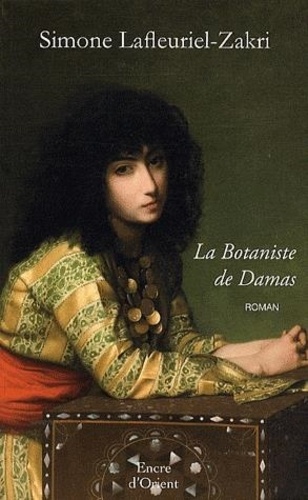 Simone Lafleuriel-Zakri - La Botaniste de Damas - Traité d'Amour et de Simples.