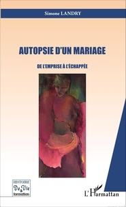 Simone Landry - Autopsie d'un mariage - De l'emprise à l'échappée.